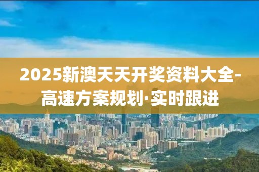 2025新澳天天開(kāi)獎(jiǎng)資料大全-高速方案規(guī)劃·實(shí)時(shí)跟進(jìn)
