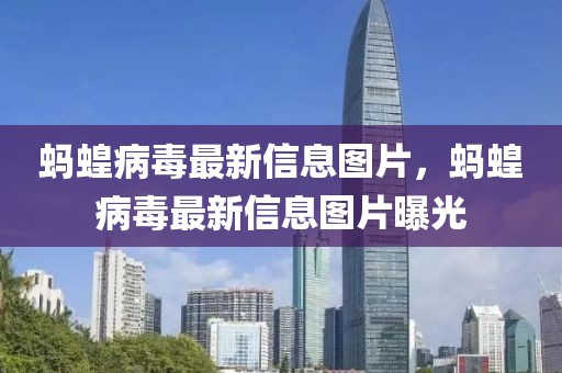 螞蝗病毒最新信息圖片，螞蝗病毒最新信息圖片曝光