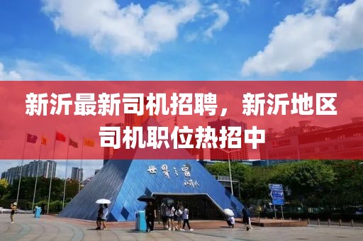 新沂最新司機(jī)招聘，新沂地區(qū)司機(jī)職位熱招中