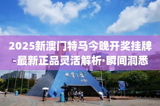 2025新澳門特馬今晚開獎(jiǎng)掛牌-最新正品靈活解析·瞬間洞悉