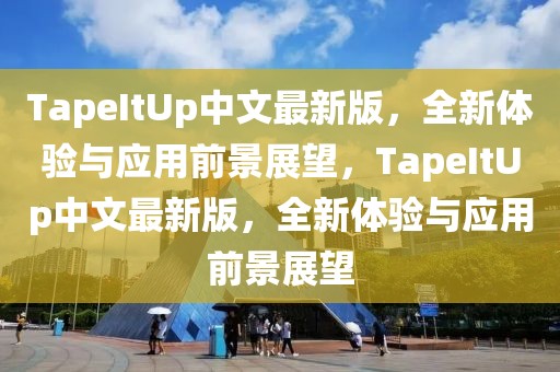 TapeItUp中文最新版，全新體驗與應用前景展望，TapeItUp中文最新版，全新體驗與應用前景展望