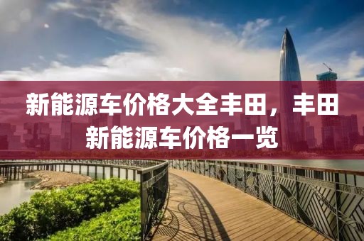 新能源車價格大全豐田，豐田新能源車價格一覽