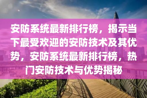 安防系統(tǒng)最新排行榜，揭示當下最受歡迎的安防技術(shù)及其優(yōu)勢，安防系統(tǒng)最新排行榜，熱門安防技術(shù)與優(yōu)勢揭秘