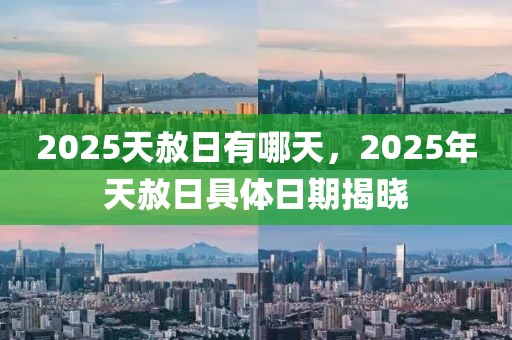 2025天赦日有哪天，2025年天赦日具體日期揭曉