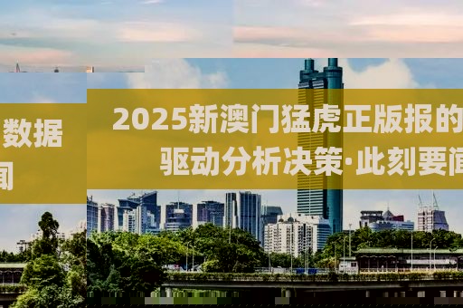 2025新澳門猛虎正版報(bào)的數(shù)據(jù)驅(qū)動(dòng)分析決策·此刻要聞