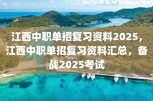 江西中職單招復(fù)習(xí)資料2025，江西中職單招復(fù)習(xí)資料匯總，備戰(zhàn)2025考試