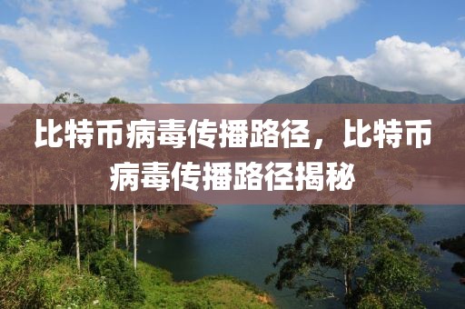 比特幣病毒傳播路徑，比特幣病毒傳播路徑揭秘