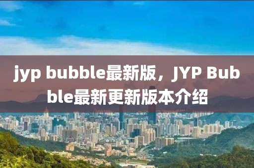 jyp bubble最新版，JYP Bubble最新更新版本介紹