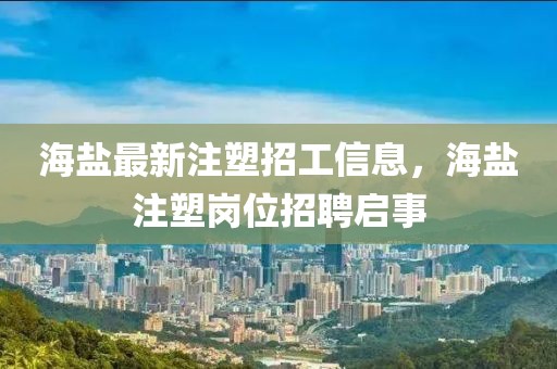 海鹽最新注塑招工信息，海鹽注塑崗位招聘啟事
