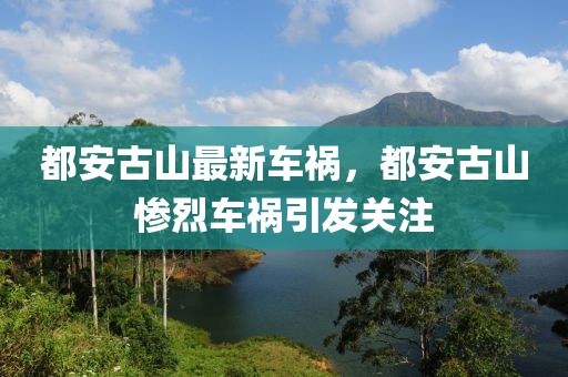 都安古山最新車禍，都安古山慘烈車禍引發(fā)關(guān)注