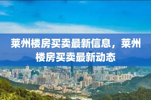萊州樓房買賣最新信息，萊州樓房買賣最新動態(tài)