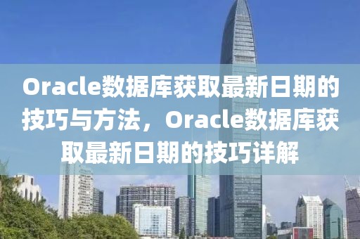 Oracle數(shù)據(jù)庫(kù)獲取最新日期的技巧與方法，Oracle數(shù)據(jù)庫(kù)獲取最新日期的技巧詳解