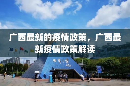 廣西最新的疫情政策，廣西最新疫情政策解讀