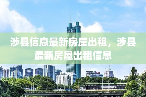 涉縣信息最新房屋出租，涉縣最新房屋出租信息
