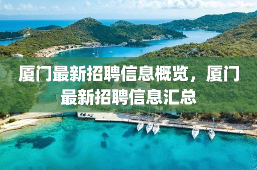 廈門最新招聘信息概覽，廈門最新招聘信息匯總