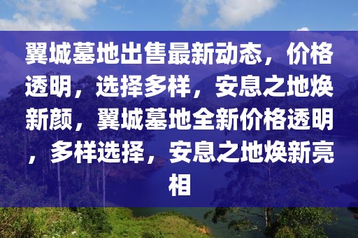 翼城墓地出售最新動態(tài)，價格透明，選擇多樣，安息之地?zé)ㄐ骂?，翼城墓地全新價格透明，多樣選擇，安息之地?zé)ㄐ铝料? /></p><p>3、服務(wù)完善</p><p>翼城墓地提供一站式服務(wù)，包括墓地選購、墓碑定制、綠化養(yǎng)護等，墓地工作人員熱情周到，為消費者提供專業(yè)、貼心的服務(wù)，翼城墓地還設(shè)立有24小時客服熱線，隨時解答消費者疑問。</p><p>4、環(huán)保理念</p><p>翼城墓地秉持環(huán)保理念，采用綠色、環(huán)保材料，確保墓地環(huán)境整潔、舒適，墓地綠化覆蓋率高，為逝者營造一個優(yōu)美的生態(tài)環(huán)境，翼城墓地還積極開展生態(tài)葬、樹葬等環(huán)保葬式，倡導(dǎo)綠色喪葬文化。</p><p>5、政策支持</p><p>翼城墓地積極響應(yīng)國家政策，嚴(yán)格執(zhí)行國家關(guān)于墓地管理的相關(guān)規(guī)定，墓地出售價格合理，符合國家收費標(biāo)準(zhǔn)，翼城墓地還與相關(guān)部門保持良好溝通，確保墓地建設(shè)合法合規(guī)。</p><h2 id=