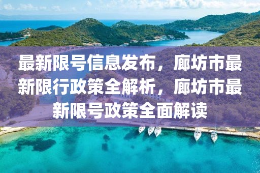 最新限號(hào)信息發(fā)布，廊坊市最新限行政策全解析，廊坊市最新限號(hào)政策全面解讀