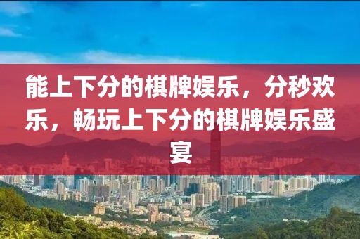 能上下分的棋牌娛樂(lè)，分秒歡樂(lè)，暢玩上下分的棋牌娛樂(lè)盛宴