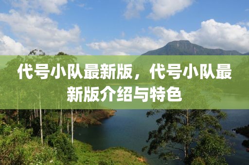 代號(hào)小隊(duì)最新版，代號(hào)小隊(duì)最新版介紹與特色