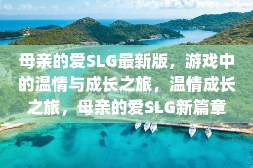母親的愛(ài)SLG最新版，游戲中的溫情與成長(zhǎng)之旅，溫情成長(zhǎng)之旅，母親的愛(ài)SLG新篇章