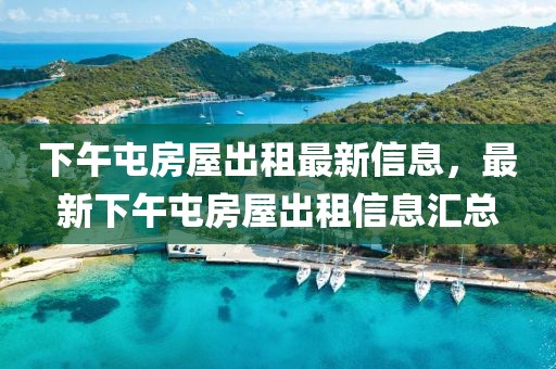 下午屯房屋出租最新信息，最新下午屯房屋出租信息匯總