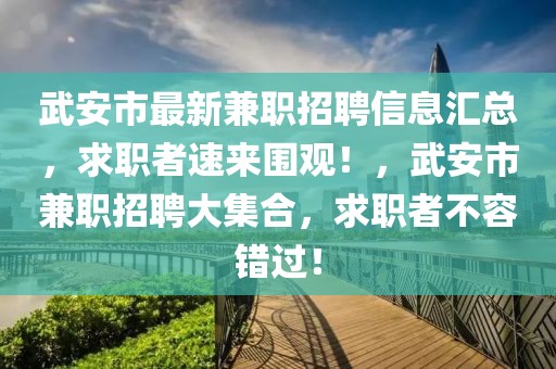 武安市最新兼職招聘信息匯總，求職者速來圍觀！，武安市兼職招聘大集合，求職者不容錯過！