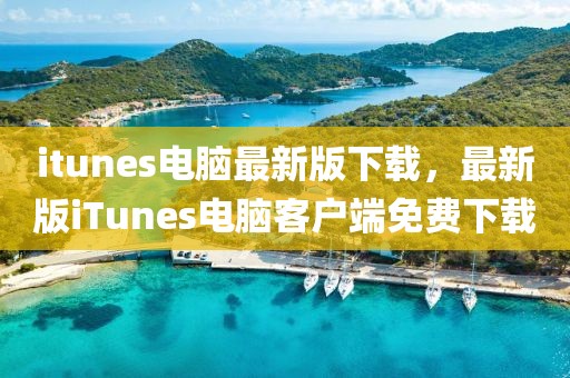 itunes電腦最新版下載，最新版iTunes電腦客戶端免費下載