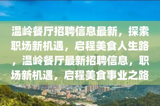 溫嶺餐廳招聘信息最新，探索職場(chǎng)新機(jī)遇，啟程美食人生路，溫嶺餐廳最新招聘信息，職場(chǎng)新機(jī)遇，啟程美食事業(yè)之路