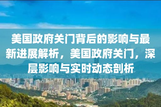 美國(guó)政府關(guān)門(mén)背后的影響與最新進(jìn)展解析，美國(guó)政府關(guān)門(mén)，深層影響與實(shí)時(shí)動(dòng)態(tài)剖析