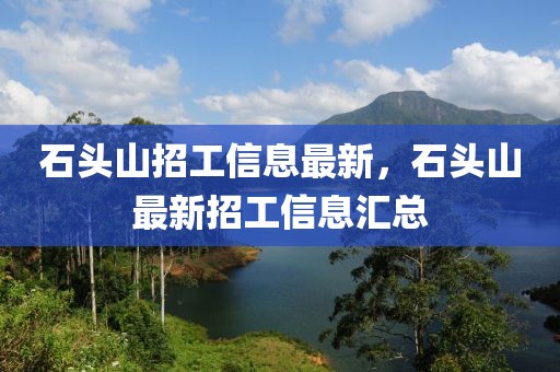 石頭山招工信息最新，石頭山最新招工信息匯總