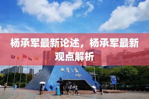 楊承軍最新論述，楊承軍最新觀點解析