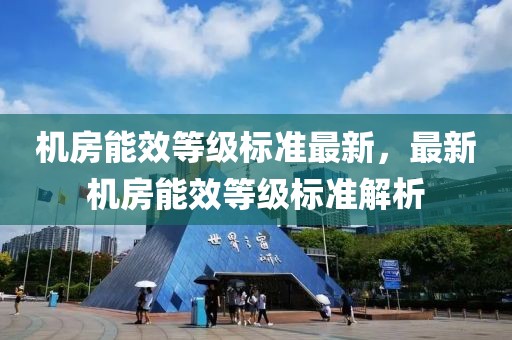 機(jī)房能效等級(jí)標(biāo)準(zhǔn)最新，最新機(jī)房能效等級(jí)標(biāo)準(zhǔn)解析