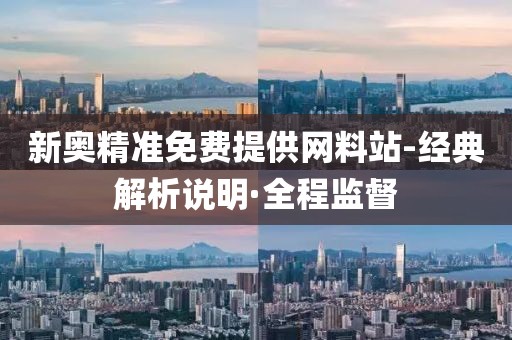 新奧精準免費提供網(wǎng)料站-經(jīng)典解析說明·全程監(jiān)督