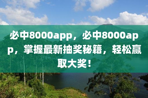 必中8000app，必中8000app，掌握最新抽獎秘籍，輕松贏取大獎！