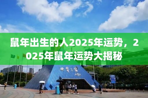鼠年出生的人2025年運勢，2025年鼠年運勢大揭秘