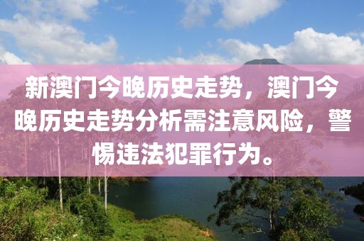 新澳門今晚歷史走勢，澳門今晚歷史走勢分析需注意風險，警惕違法犯罪行為。