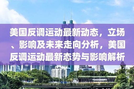美國反調(diào)運動最新動態(tài)，立場、影響及未來走向分析，美國反調(diào)運動最新態(tài)勢與影響解析
