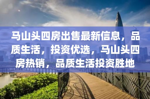 馬山頭四房出售最新信息，品質(zhì)生活，投資優(yōu)選，馬山頭四房熱銷，品質(zhì)生活投資勝地