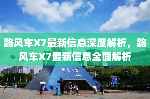 路風(fēng)車X7最新信息深度解析，路風(fēng)車X7最新信息全面解析