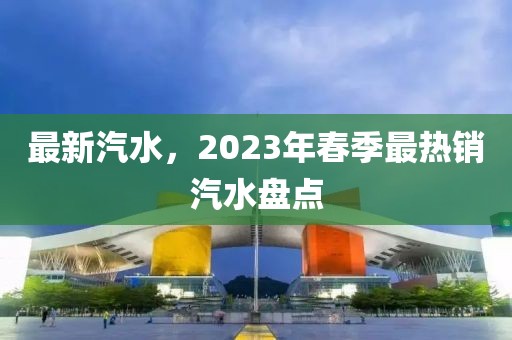 最新汽水，2023年春季最熱銷汽水盤點