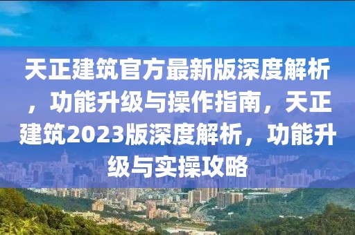 天正建筑官方最新版深度解析，功能升級(jí)與操作指南，天正建筑2023版深度解析，功能升級(jí)與實(shí)操攻略