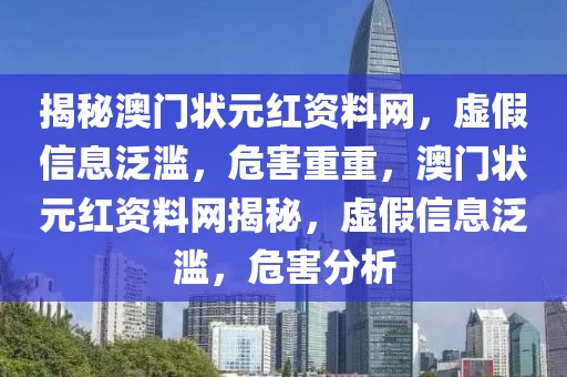 揭秘澳門狀元紅資料網(wǎng)，虛假信息泛濫，危害重重，澳門狀元紅資料網(wǎng)揭秘，虛假信息泛濫，危害分析