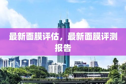 最新面膜評估，最新面膜評測報(bào)告