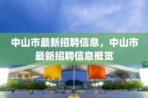 中山市最新招聘信息，中山市最新招聘信息概覽