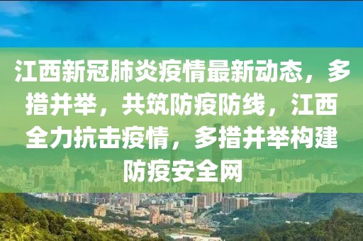 江西新冠肺炎疫情最新動(dòng)態(tài)，多措并舉，共筑防疫防線，江西全力抗擊疫情，多措并舉構(gòu)建防疫安全網(wǎng)