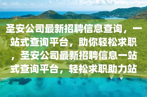 圣安公司最新招聘信息查詢，一站式查詢平臺，助你輕松求職，圣安公司最新招聘信息一站式查詢平臺，輕松求職助力站