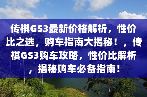 傳祺GS3最新價(jià)格解析，性?xún)r(jià)比之選，購(gòu)車(chē)指南大揭秘！，傳祺GS3購(gòu)車(chē)攻略，性?xún)r(jià)比解析，揭秘購(gòu)車(chē)必備指南！