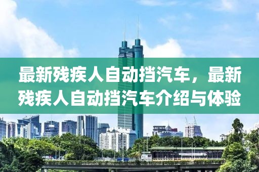 最新殘疾人自動擋汽車，最新殘疾人自動擋汽車介紹與體驗