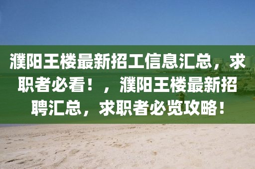濮陽(yáng)王樓最新招工信息匯總，求職者必看！，濮陽(yáng)王樓最新招聘匯總，求職者必覽攻略！
