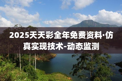 2025天天彩全年免費資料·仿真實現(xiàn)技術(shù)-動態(tài)監(jiān)測